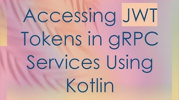 Accessing JWT Tokens in gRPC Services Using Kotlin