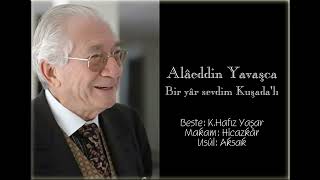 Alâeddin Yavaşca ~ Bir yâr sevdim Kuşada'lı