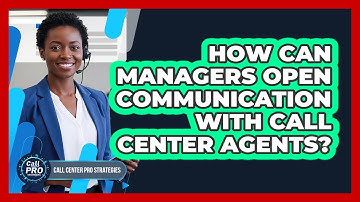 How Can Managers Open Communication With Call Center Agents?