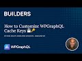 How to Customize WPGraphQL Cache Keys