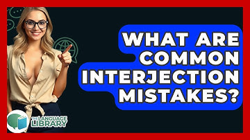 What Are Common Interjection Mistakes? - The Language Library