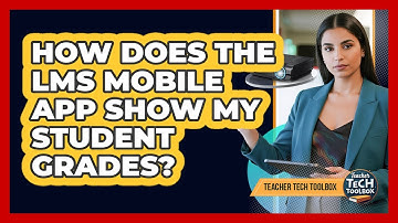 How Does The LMS Mobile App Show My Student Grades?