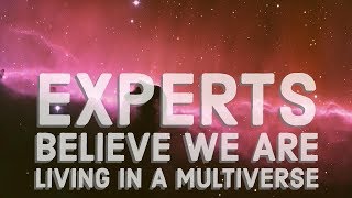 5 Reasons Experts Believe We Are Living In a Multiverse