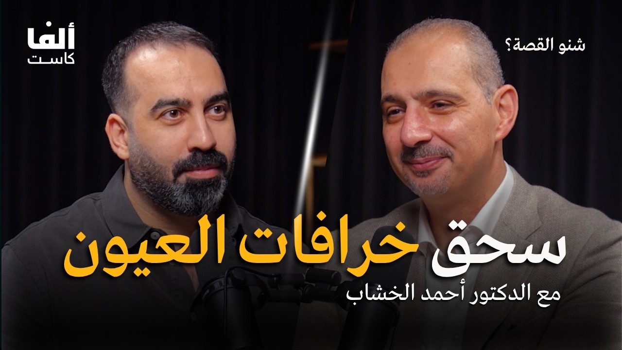 تفكيك خرافات العيون! | الدكتور أحمد الخشاب في بودكاست شنو القصة