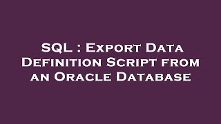 SQL : Export Data Definition Script from an Oracle Database
