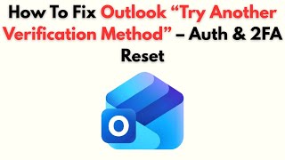 How to Fix Outlook “Try Another Verification Method” – Auth & 2FA Reset