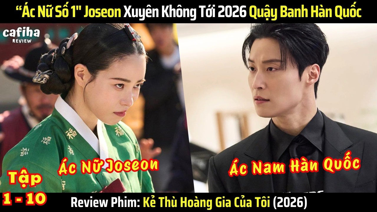 [Review Phim] Kẻ Thù Hoàng Gia Của Tôi - Tập 1-10 - Ác Nữ Số 1 Joseon Xuyên Không Đến Hiện Đại 2026