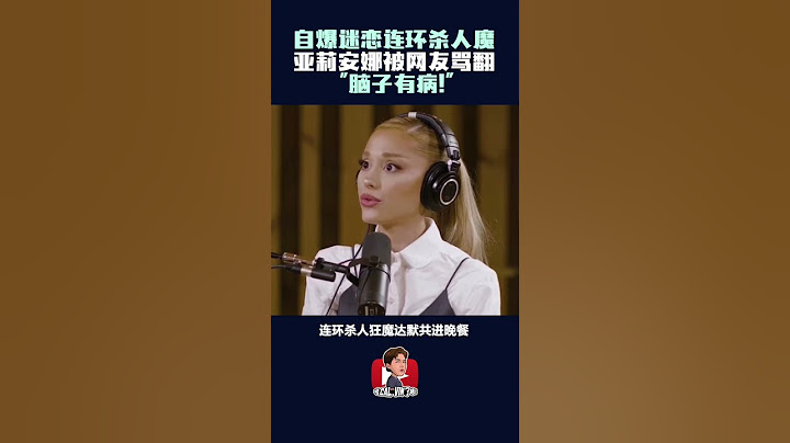 Ariana grande“迷恋知名食人魔”！被怒轰脑子有病！