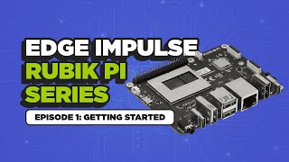 Getting Started With Thundercomm Rubik Pi 3 & Edge Impulse, Ep. 1 Computer Vision