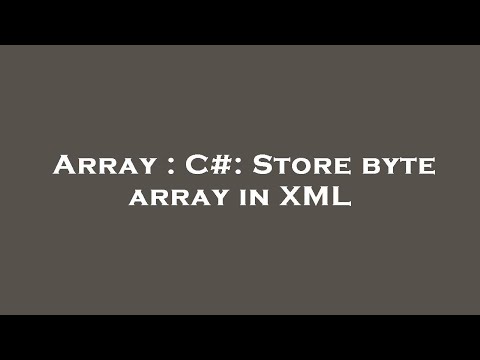 Array : C#: Store byte array in XML