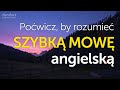 Poćwicz, by rozumieć SZYBKĄ MOWĘ angielską – ćwiczenie słuchania