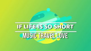 Video thumbnail of "IF LIFE IS SO SHORT BY MUSIC TRAVEL LOVE LYRICS"