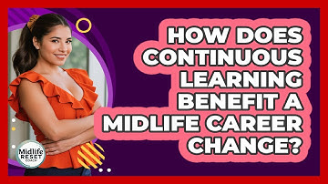 How Does Continuous Learning Benefit A Midlife Career Change? - Midlife Reset Coach
