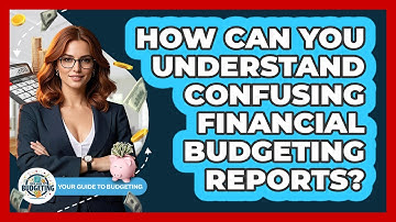 How Can You Understand Confusing Financial Budgeting Reports? - Your Guide to Budgeting