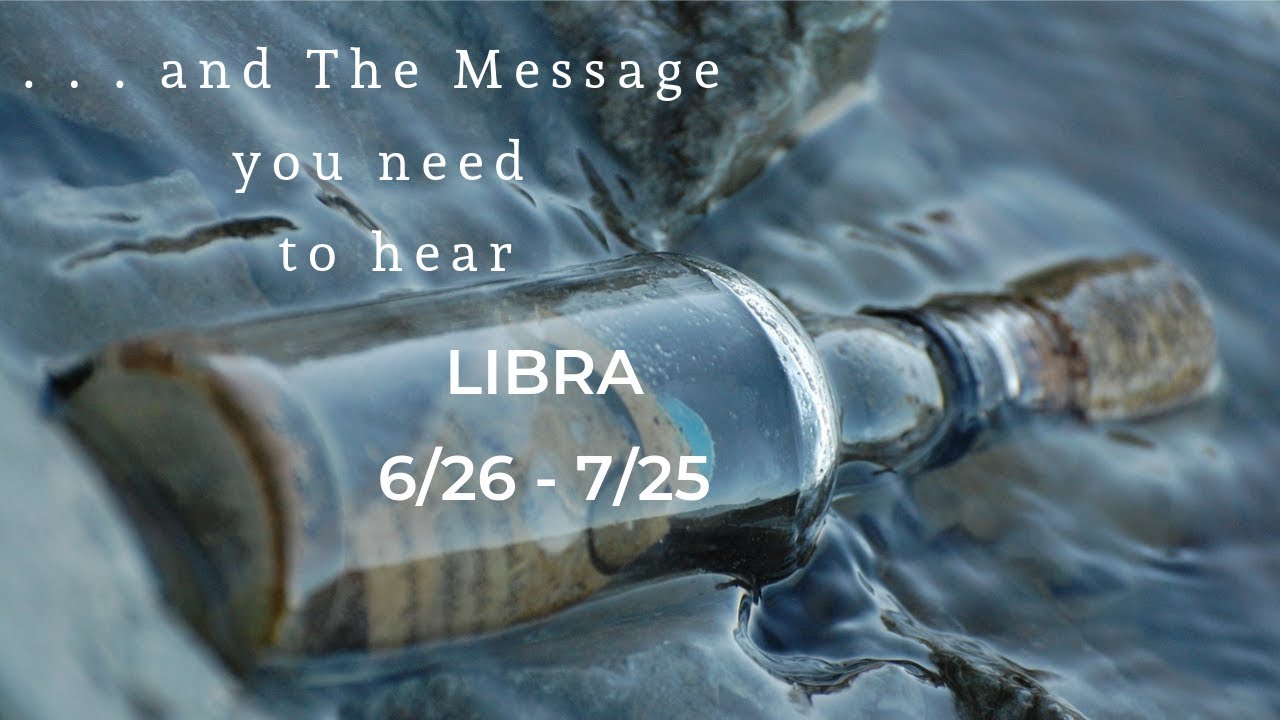 LIBRA: . . . and The Message you need to hear 6/26 - 7/25