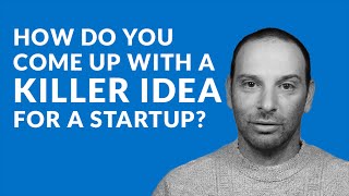 How Do You Come up With a Killer Idea for a Startup? How Do You Come up With a Killer Idea for a Startup?