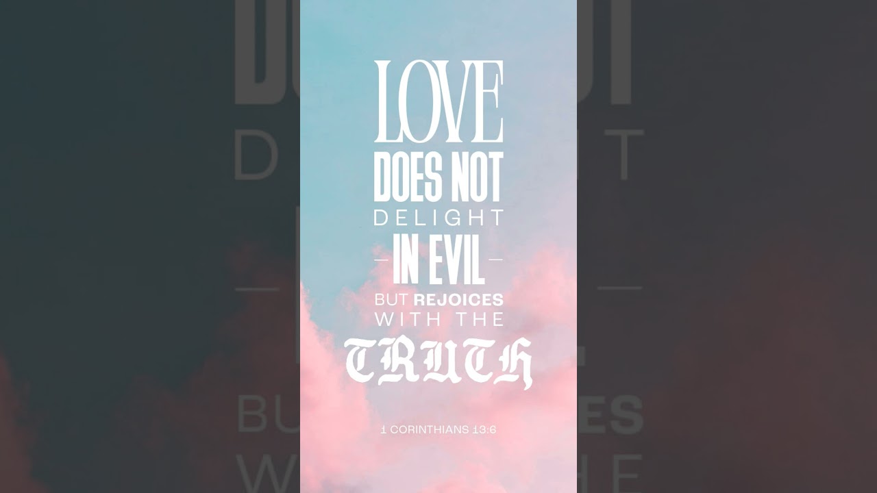 Biblical love...rejoices in truth. 