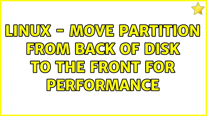 Linux - Move partition from back of disk to the front for performance (5 Solutions!!)