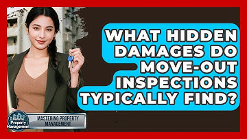 What Hidden Damages Do Move-out Inspections Typically Find? - Mastering Property Management