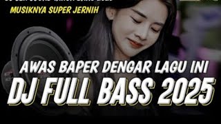 DJ FULL BASS TERBAIK 2025 LAGU BAPER