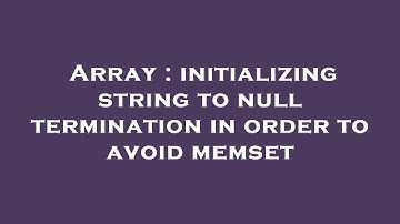 Array : initializing string to null termination in order to avoid memset