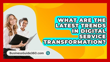 What Are The Latest Trends In Digital Service Transformation? - BusinessGuide360.com