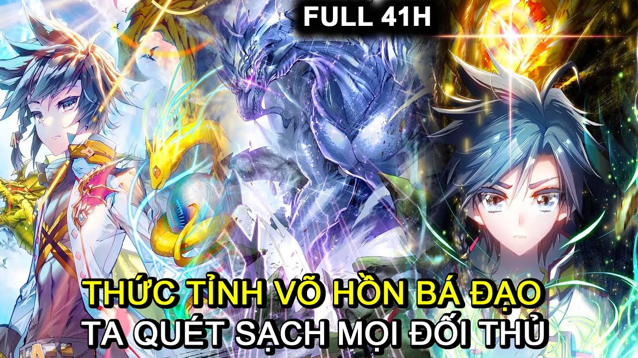 FULL 41H | THỨC TỈNH VÕ HỒN BÁ ĐẠO, TA QUÉT SẠCH MỌI ĐỐI THỦ