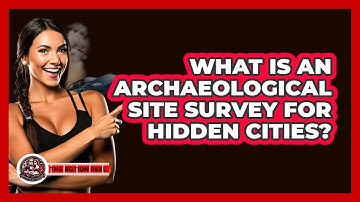What Is An Archaeological Site Survey For Hidden Cities? - The Action Reel