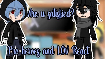 Pro Heroes and LOV react to are u Satisfied by @YellowCreamy [Not original][Gacha_Zumi]