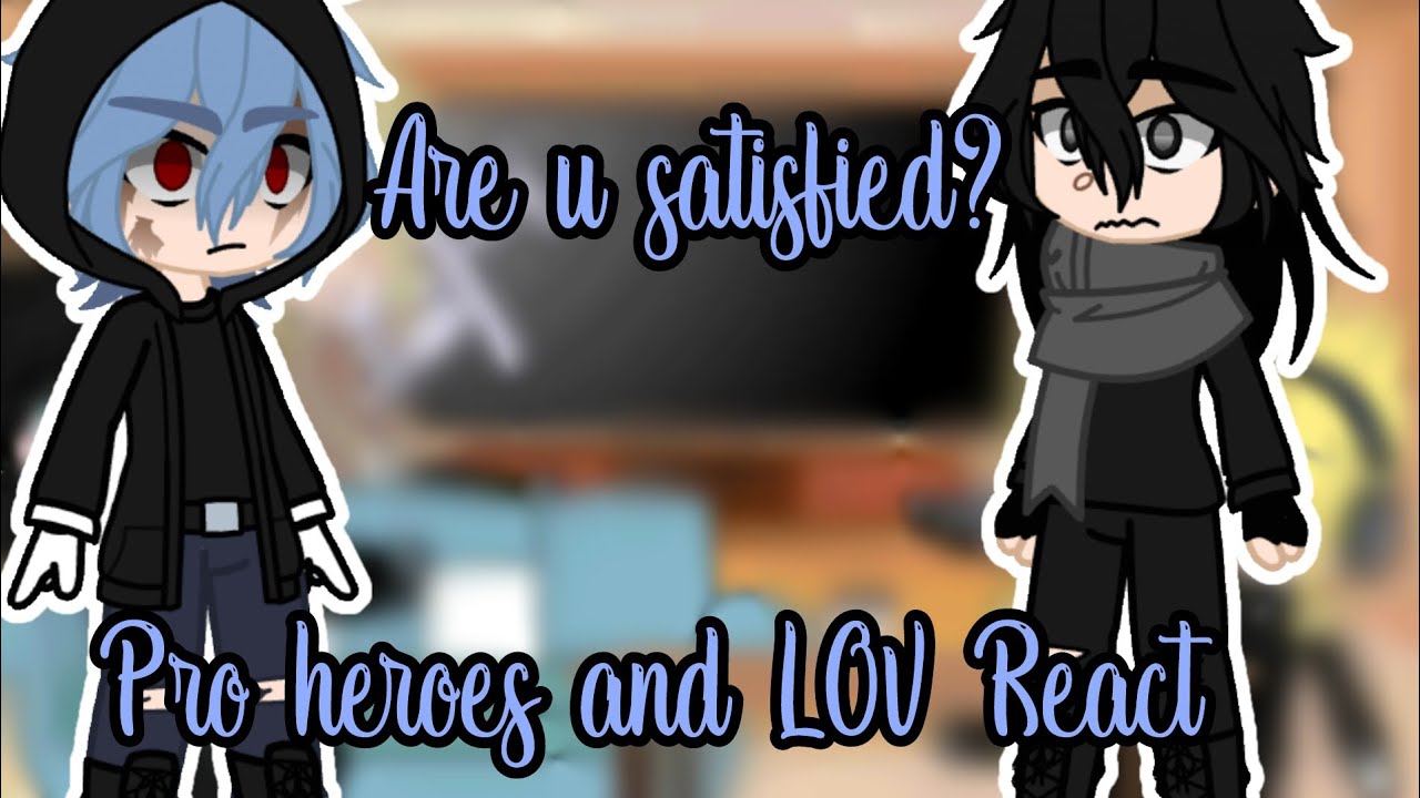 Pro Heroes and LOV react to are u Satisfied by 