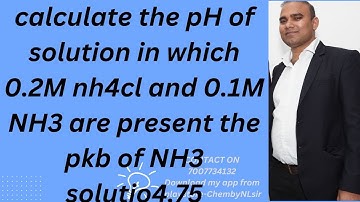 calculate the pH of solution in which 0.2M nh4cl and 0.1M NH3 are present the pkb of NH3 solutio4.75