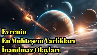 Evrenin En Muhteşem Varlıkları ve İnanılmaz Olayları - Uzay Belgeseli