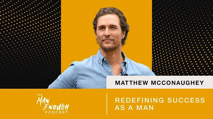 Matthew McConaughey: Redefining Success as a Man | The Man Enough Podcast