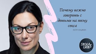 Семейный психотерапевт и сексолог Катя Кацман о том, почему важно говорить с детьми на тему секса