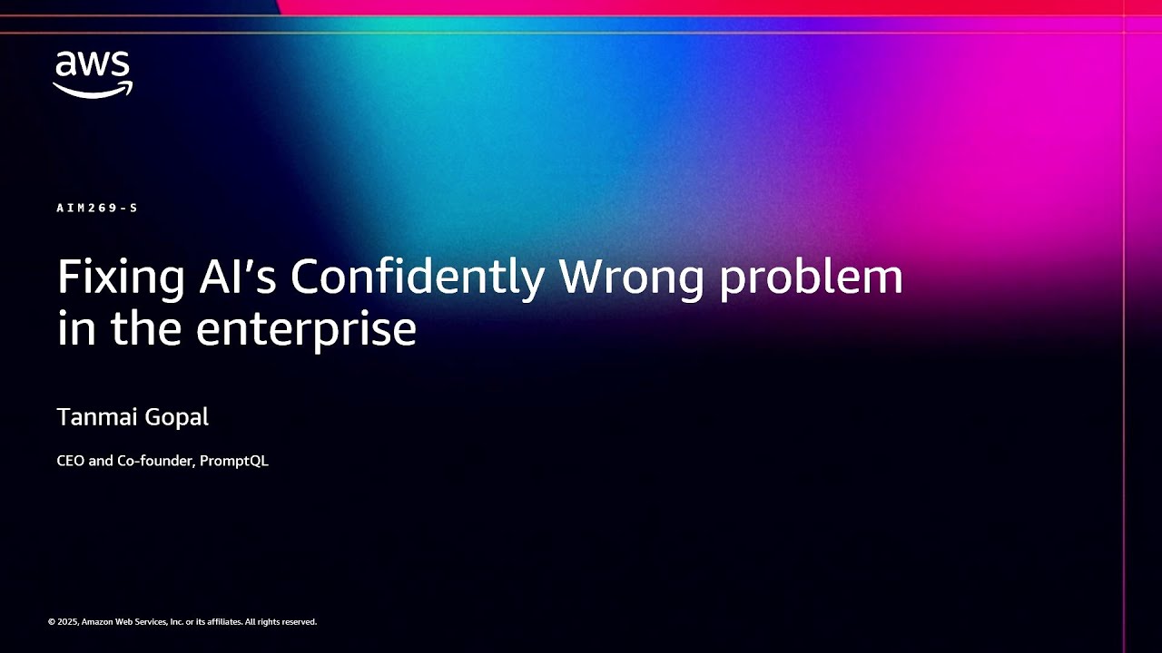 AWS re:Invent 2025 - Fixing AI’s Confidently Wrong Problem in the Enterprise (AIM269)