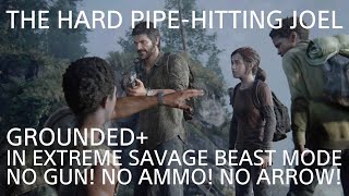 THE LAST OF US PART I: GROUNDED+ (NO GUN NO AMMO NO ARROW) JOEL IN EXTREME SAVAGE BEAST (E. CITY)