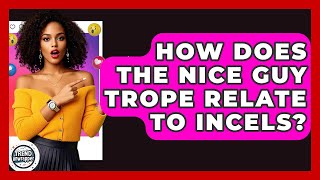 How Does The Nice Guy Trope Relate To Incels? - Trend Unwrapper