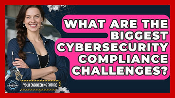 What Are The Biggest Cybersecurity Compliance Challenges? - Your Engineering Future