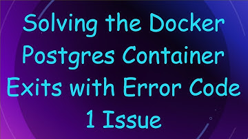 Solving the Docker Postgres Container Exits with Error Code 1 Issue