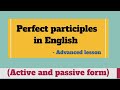 Perfect participles in English || Active and passive perfect participles