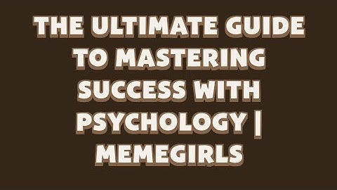 The Ultimate Guide to Mastering Success with Psychology | MemeGirls video code