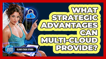 What Strategic Advantages Can Multi-cloud Provide? - Cloud Stack Studio