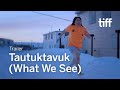 TAUTUKTAVUK (WHAT WE SEE) Trailer | TIFF 2024