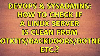 DevOps & SysAdmins: How to check if a Linux server is clean from rootkits/backdoors/botnets etc.? Details