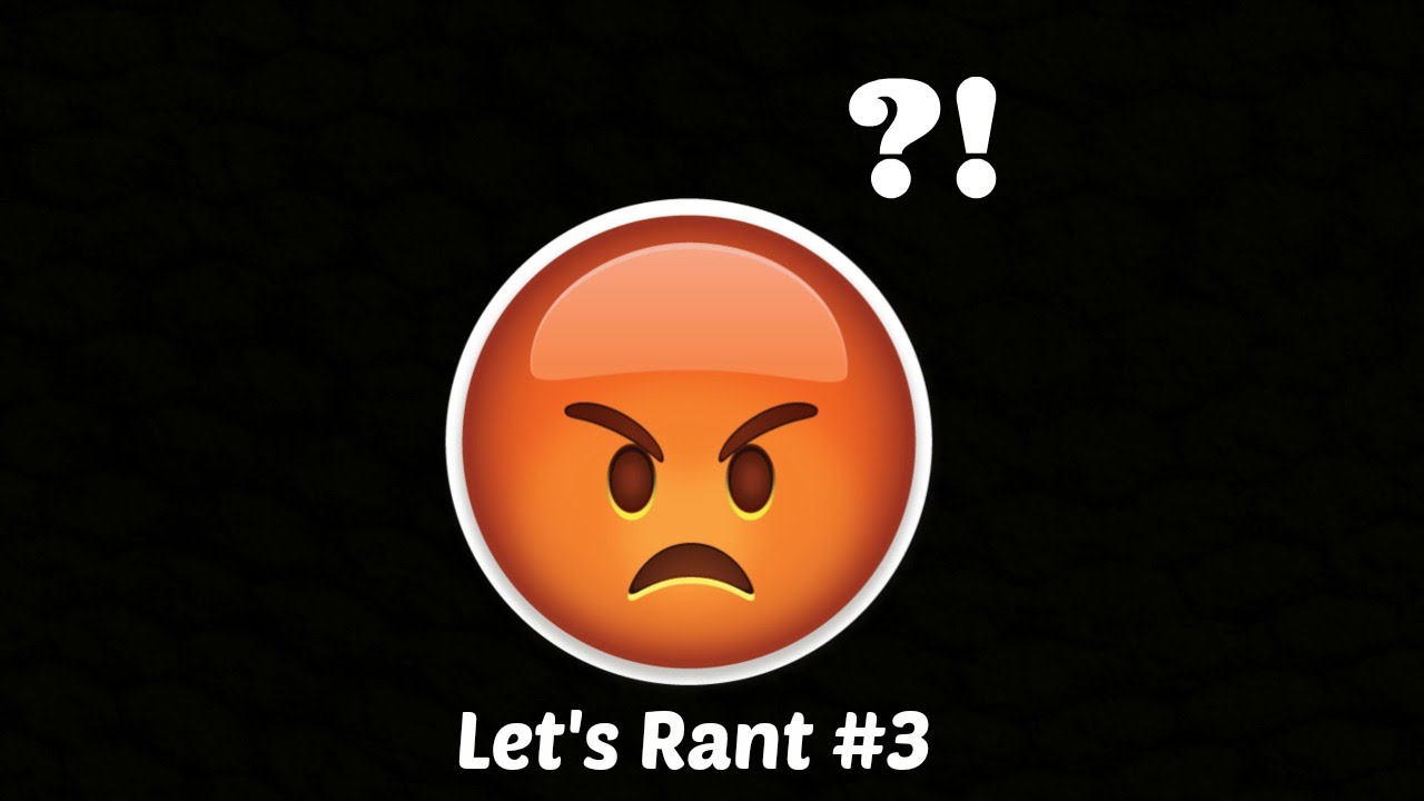I Don't Know What To Do... Let's Rant #3 - YouTube