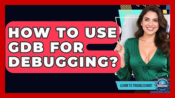 How To Use GDB For Debugging? - Learn To Troubleshoot