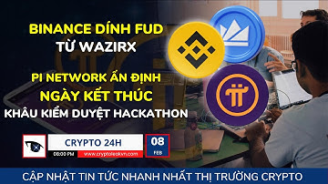 [Crypto 24h] - Binance Dính FUD Từ Wazirx - Pi Network Ấn Định Ngày Kết Thúc Kiểm Duyệt Hackathon
