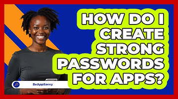 How Do I Create Strong Passwords For Apps?