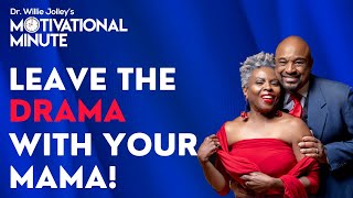 Dr Willie Jolley s Motivational Minute Leave The Drama with Your Mama