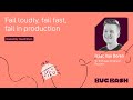 Fail loudly, fail fast, fail in production